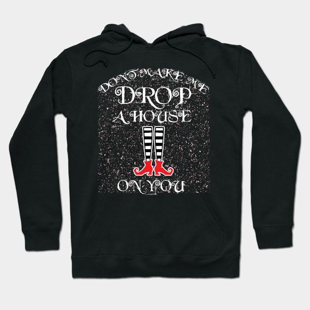 Don't Make Me Drop A House On You Witch Legs Hoodie by martinyualiso